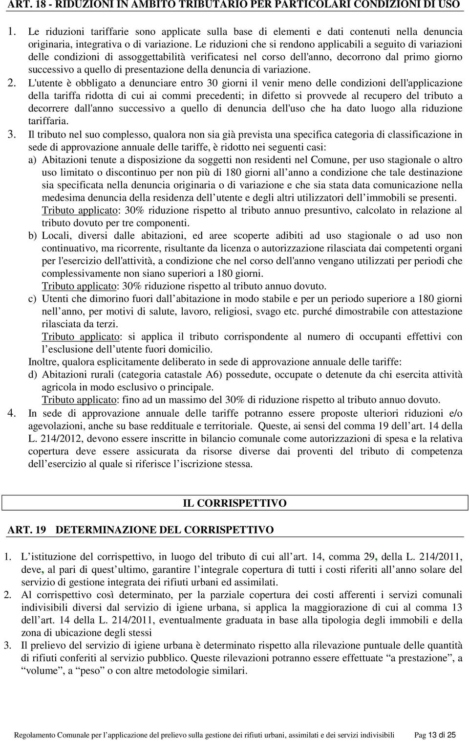 Le riduzioni che si rendono applicabili a seguito di variazioni delle condizioni di assoggettabilità verificatesi nel corso dell'anno, decorrono dal primo giorno successivo a quello di presentazione