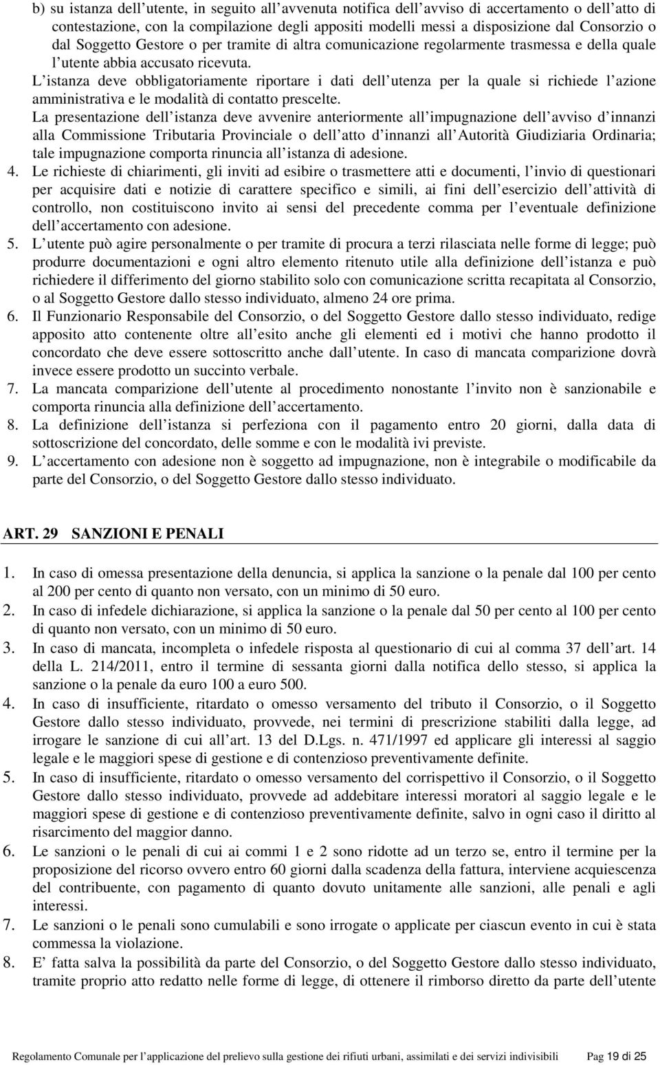 L istanza deve obbligatoriamente riportare i dati dell utenza per la quale si richiede l azione amministrativa e le modalità di contatto prescelte.