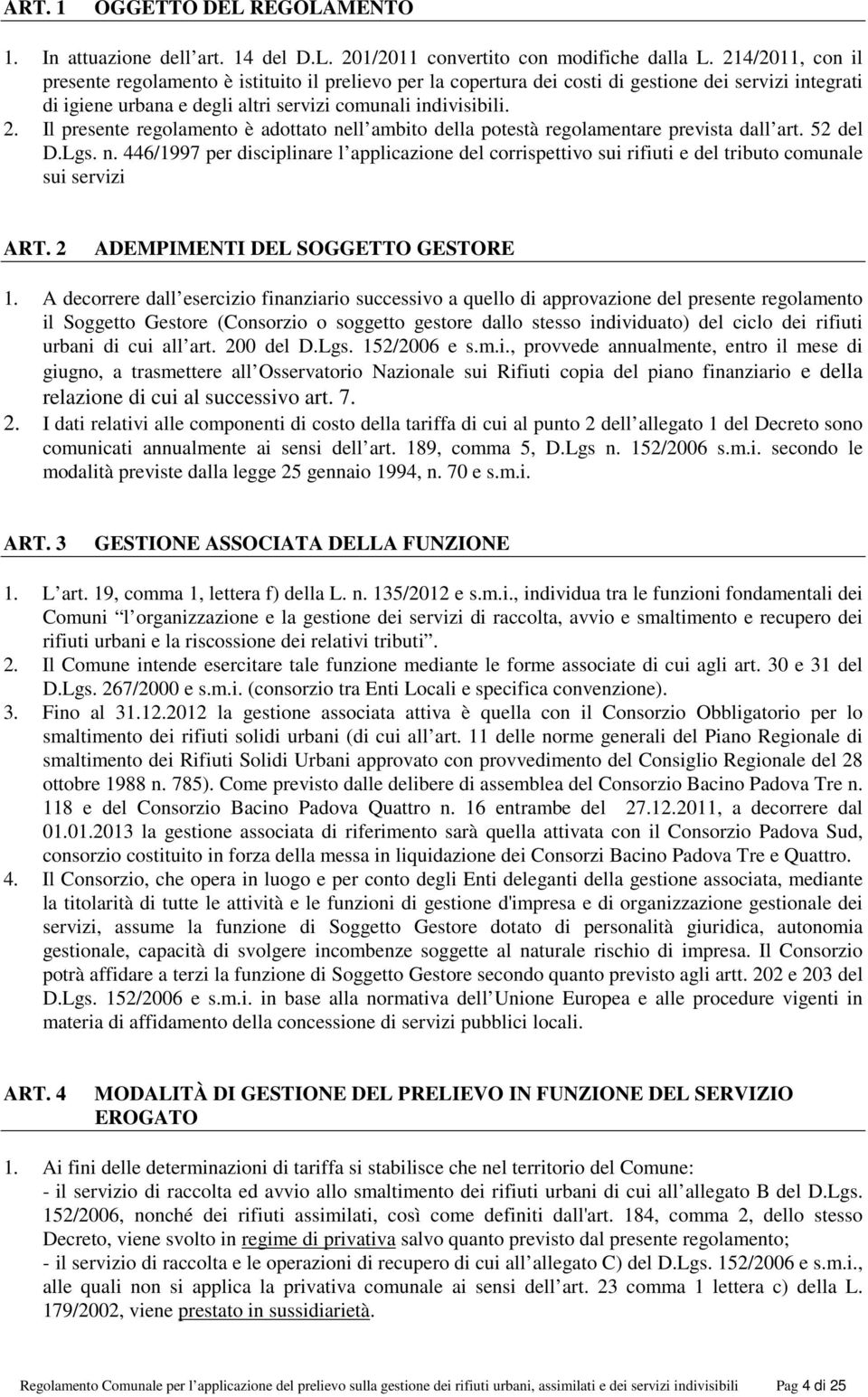 Il presente regolamento è adottato nell ambito della potestà regolamentare prevista dall art. 52 del D.Lgs. n. 446/1997 per disciplinare l applicazione del corrispettivo sui rifiuti e del tributo comunale sui servizi ART.