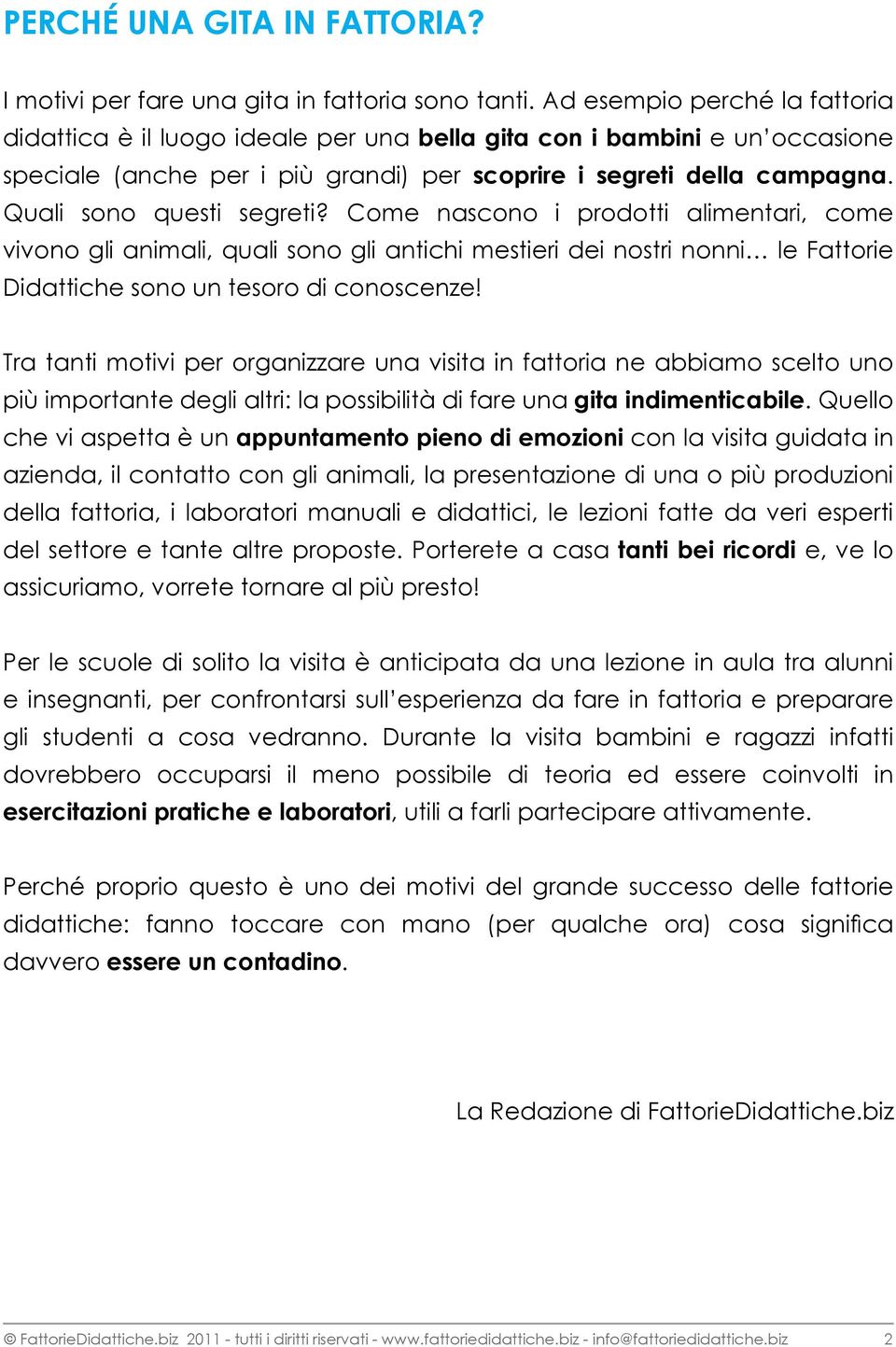 Quali sono questi segreti? Come nascono i prodotti alimentari, come vivono gli animali, quali sono gli antichi mestieri dei nostri nonni le Fattorie Didattiche sono un tesoro di conoscenze!