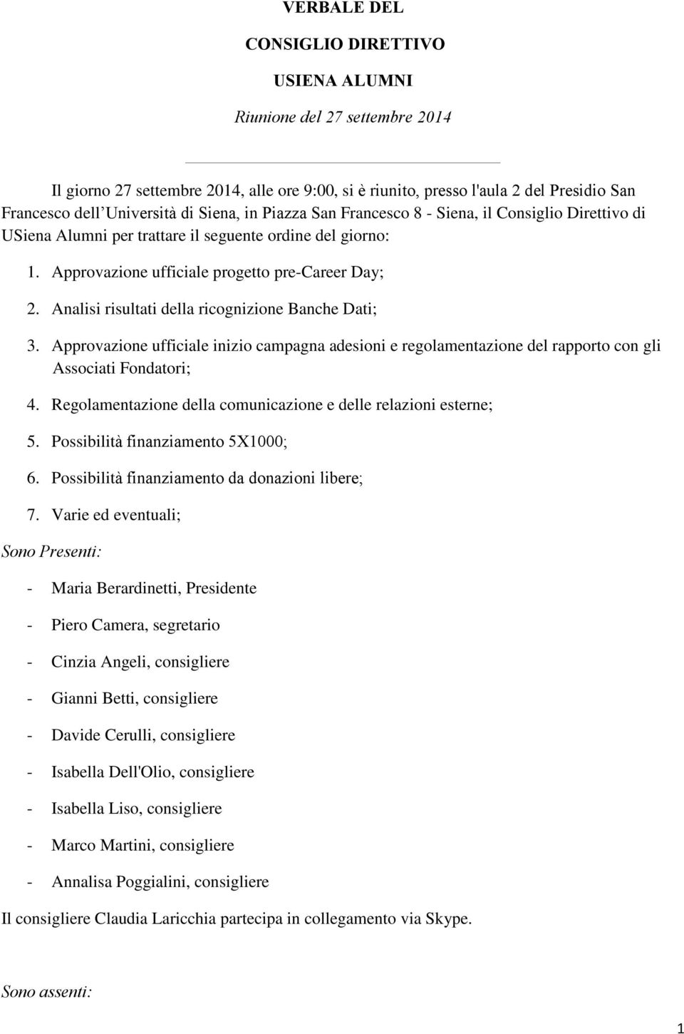 Analisi risultati della ricognizione Banche Dati; 3. Approvazione ufficiale inizio campagna adesioni e regolamentazione del rapporto con gli Associati Fondatori; 4.