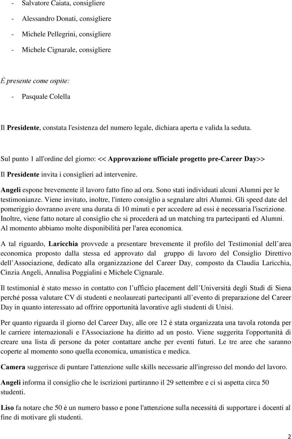 Sul punto 1 all'ordine del giorno: << Approvazione ufficiale progetto pre-career Day>> Il Presidente invita i consiglieri ad intervenire. Angeli espone brevemente il lavoro fatto fino ad ora.