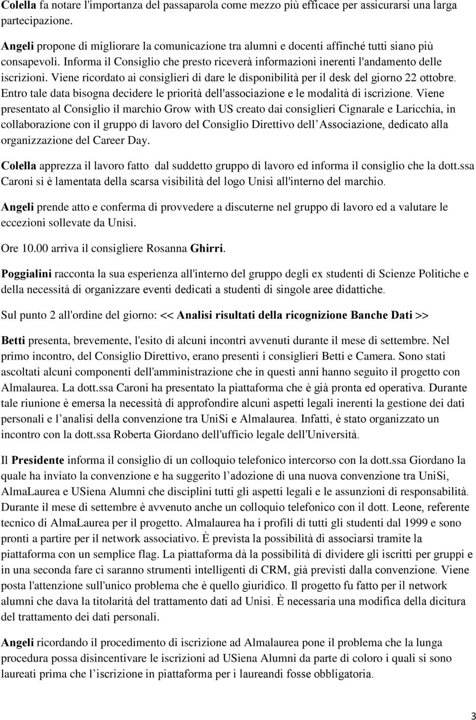 Viene ricordato ai consiglieri di dare le disponibilità per il desk del giorno 22 ottobre. Entro tale data bisogna decidere le priorità dell'associazione e le modalità di iscrizione.