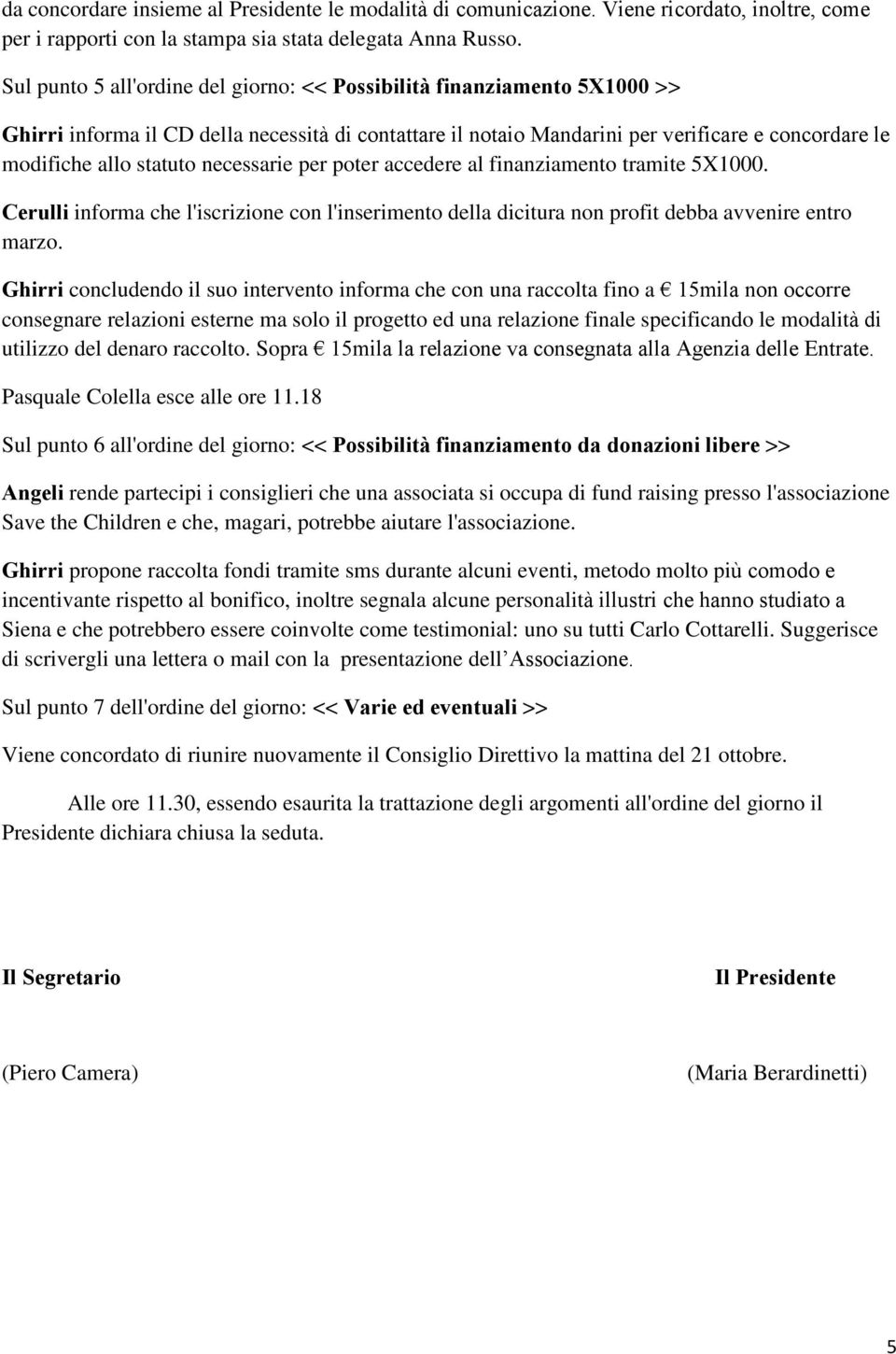 necessarie per poter accedere al finanziamento tramite 5X1000. Cerulli informa che l'iscrizione con l'inserimento della dicitura non profit debba avvenire entro marzo.