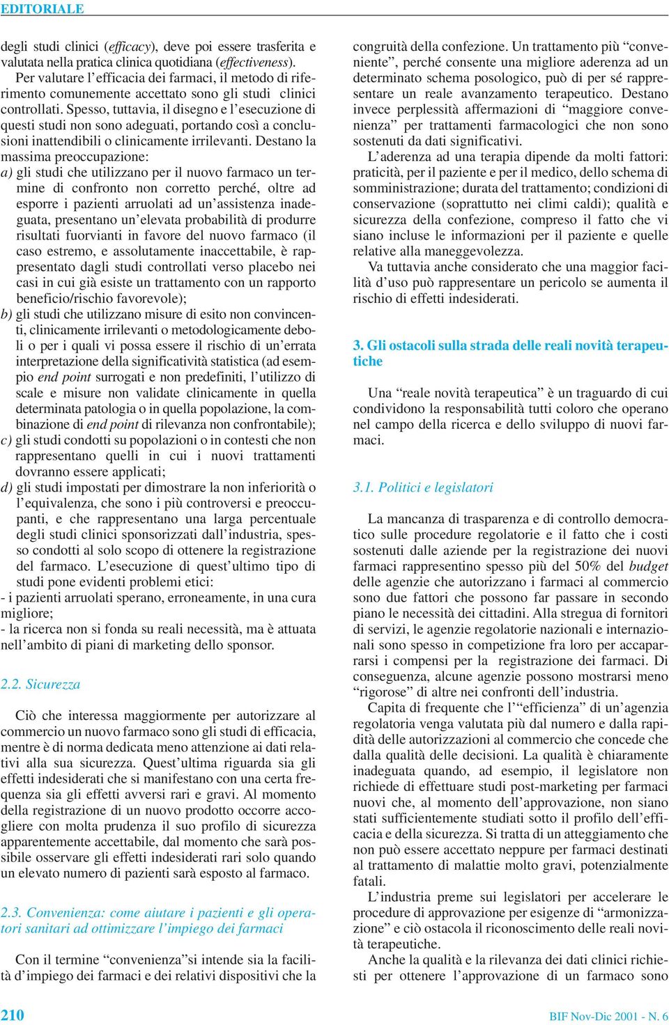 Spesso, tuttavia, il disegno e l esecuzione di questi studi non sono adeguati, portando così a conclusioni inattendibili o clinicamente irrilevanti.