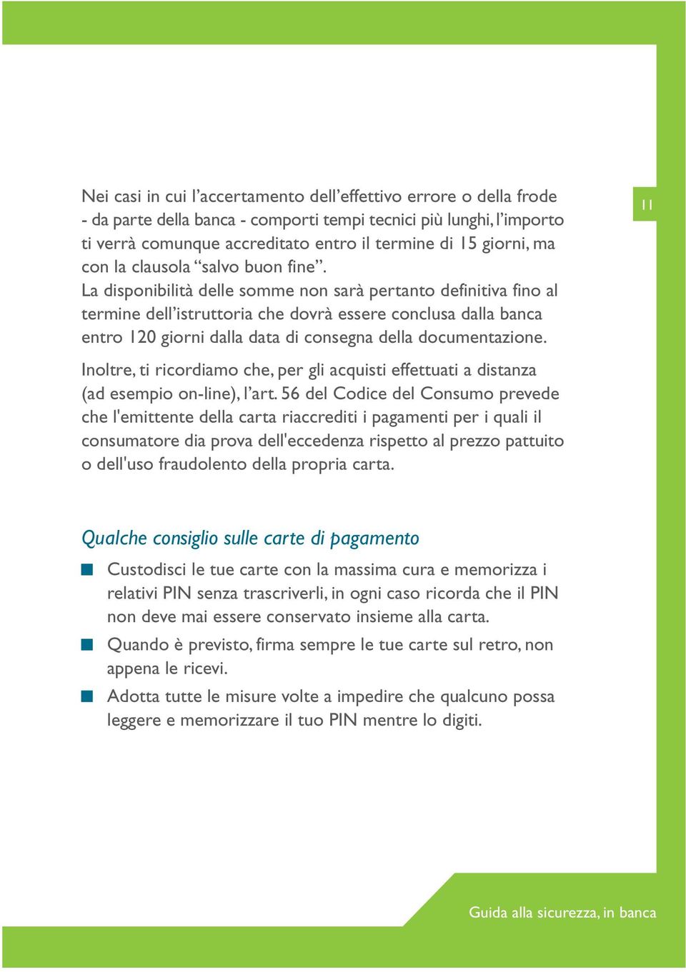 La disponibilità delle somme non sarà pertanto definitiva fino al termine dell istruttoria che dovrà essere conclusa dalla banca entro 120 giorni dalla data di consegna della documentazione.