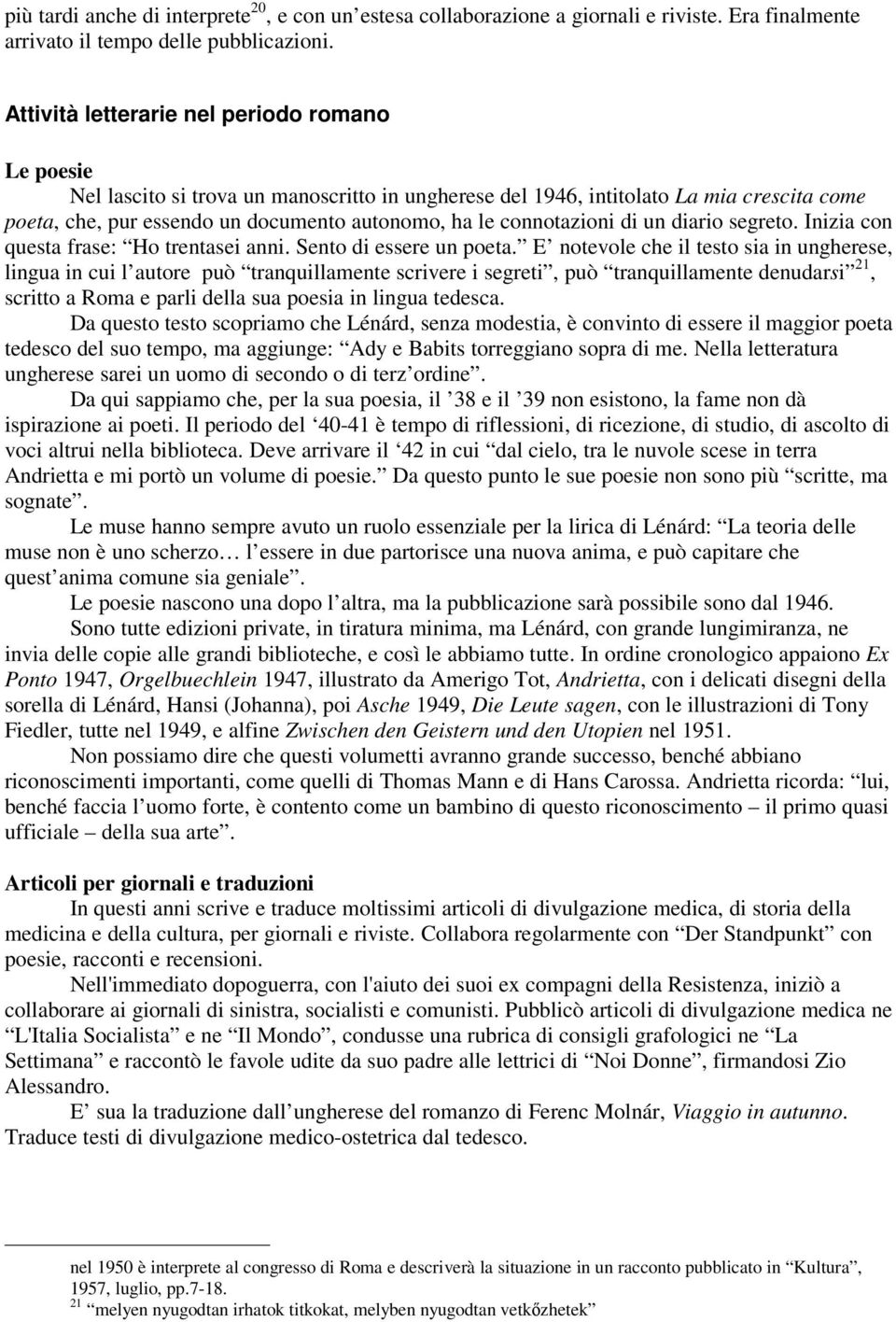 connotazioni di un diario segreto. Inizia con questa frase: Ho trentasei anni. Sento di essere un poeta.