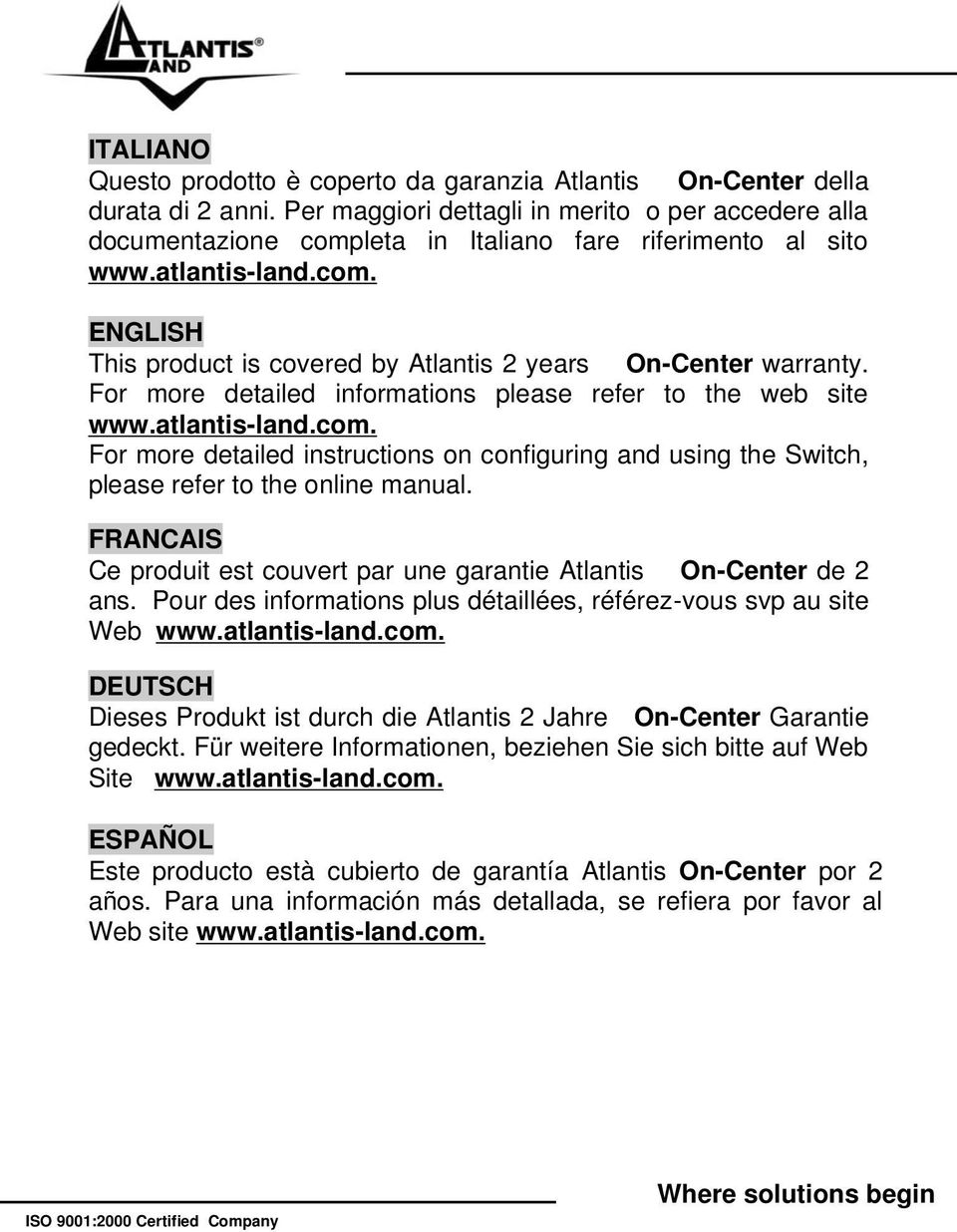 For more detailed informations please refer to the web site www.atlantis-land.com. For more detailed instructions on configuring and using the Switch, please refer to the online manual.