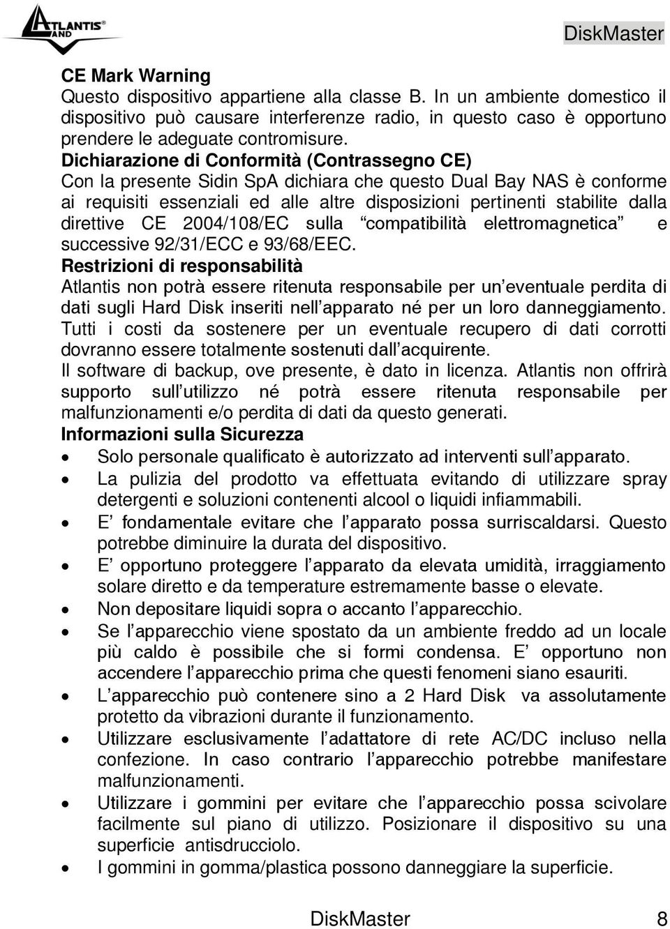 direttive CE 2004/108/EC sulla compatibilità elettromagnetica e successive 92/31/ECC e 93/68/EEC.