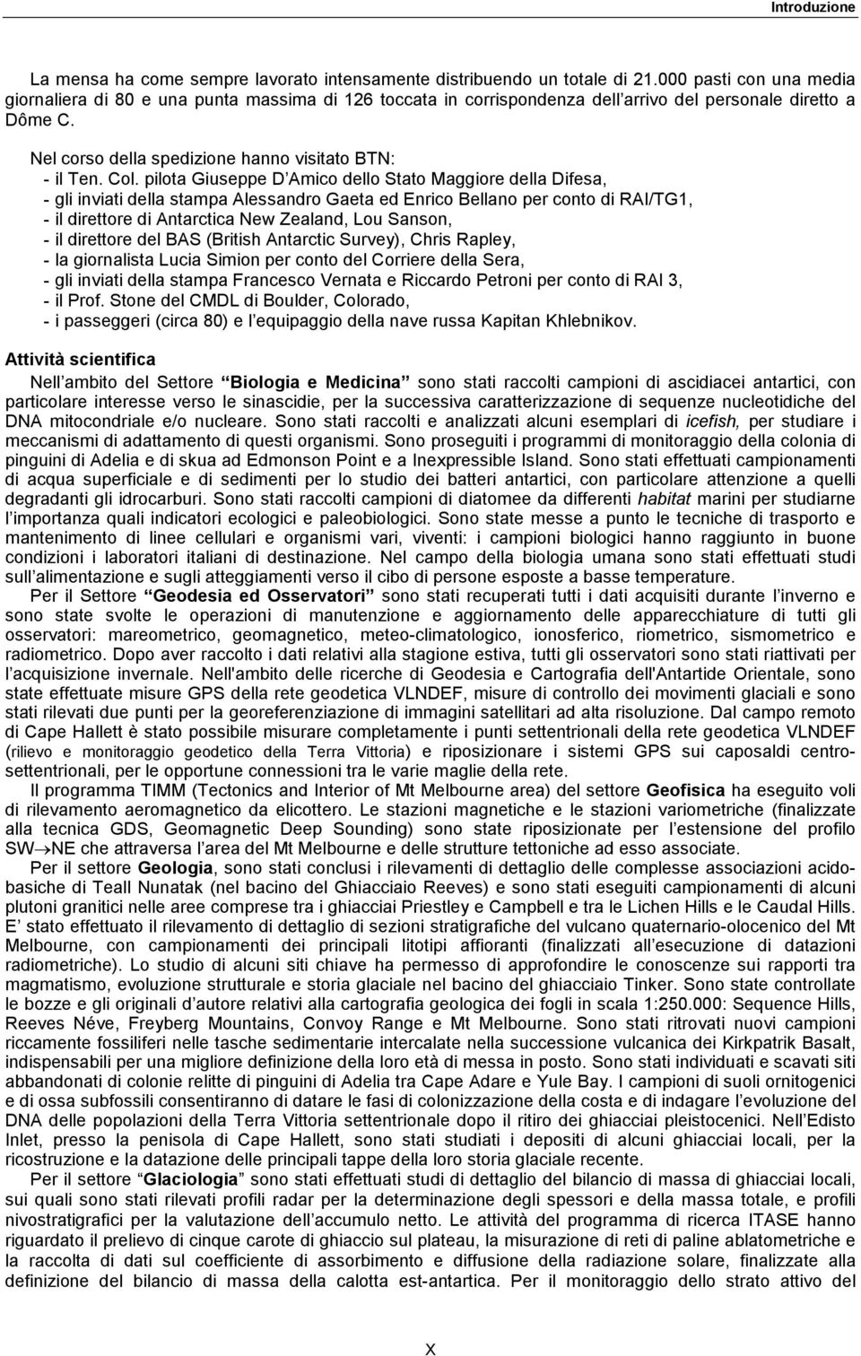 pilota Giuseppe D Amico dello Stato Maggiore della Difesa, - gli inviati della stampa Alessandro Gaeta ed Enrico Bellano per conto di RAI/TG1, - il direttore di Antarctica New Zealand, Lou Sanson, -