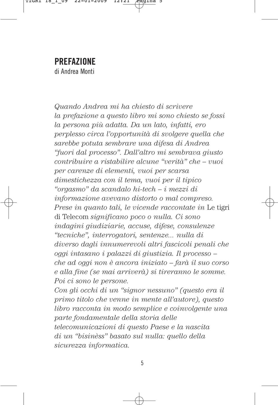 Dall altro mi sembrava giusto contribuire a ristabilire alcune verità che vuoi per carenze di elementi, vuoi per scarsa dimestichezza con il tema, vuoi per il tipico orgasmo da scandalo hi-tech i