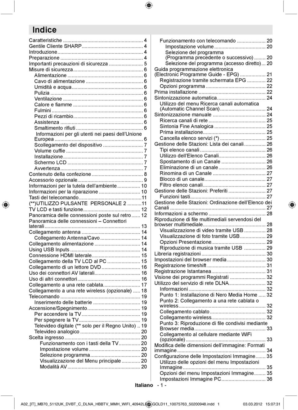 .. 6 Guida programmazione elettronica Alimentazione... 6 (Electronic Programme Guide - EPG)... 21 Cavo di alimentazione... 6 Registrazione tramite schermata EPG... 22 Umidità e acqua.