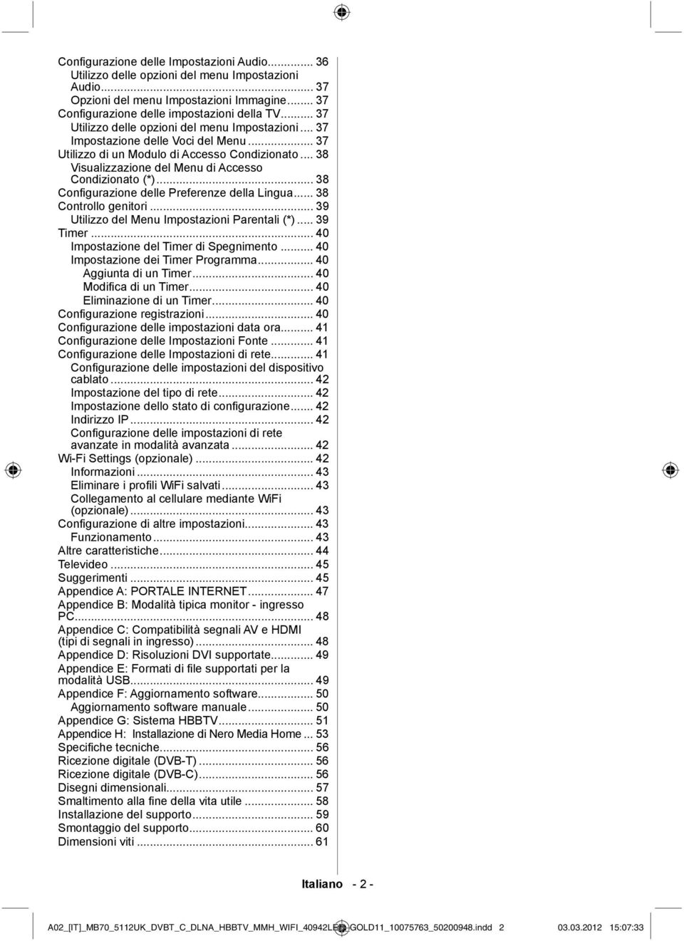 .. 38 Confi gurazione delle Preferenze della Lingua... 38 Controllo genitori... 39 Utilizzo del Menu Impostazioni Parentali (*)... 39 Timer... 40 Impostazione del Timer di Spegnimento.