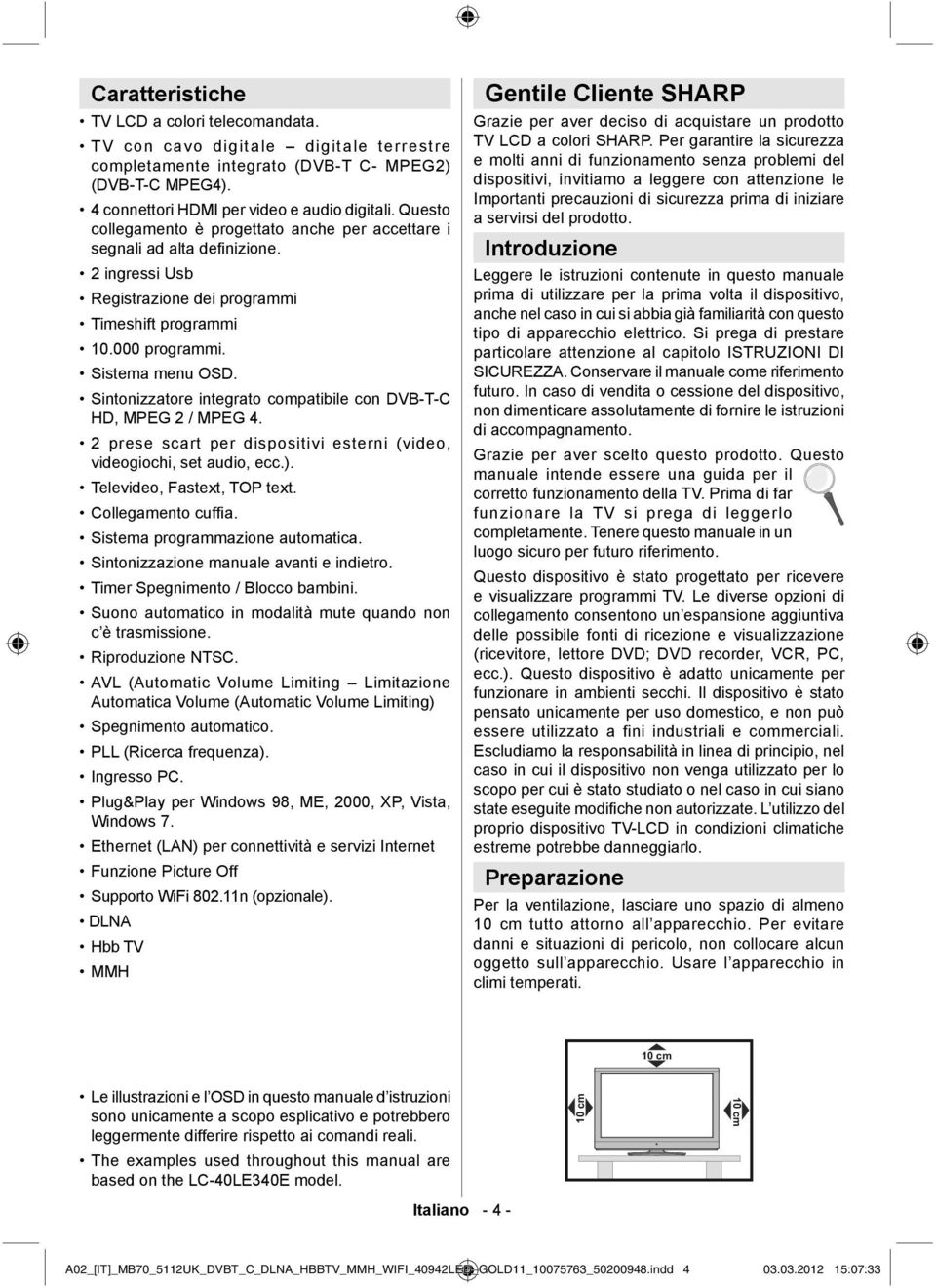 Sintonizzatore integrato compatibile con DVB-T-C HD, MPEG 2 / MPEG 4. 2 prese scart per dispositivi esterni (video, videogiochi, set audio, ecc.). Televideo, Fastext, TOP text. Collegamento cuffi a.