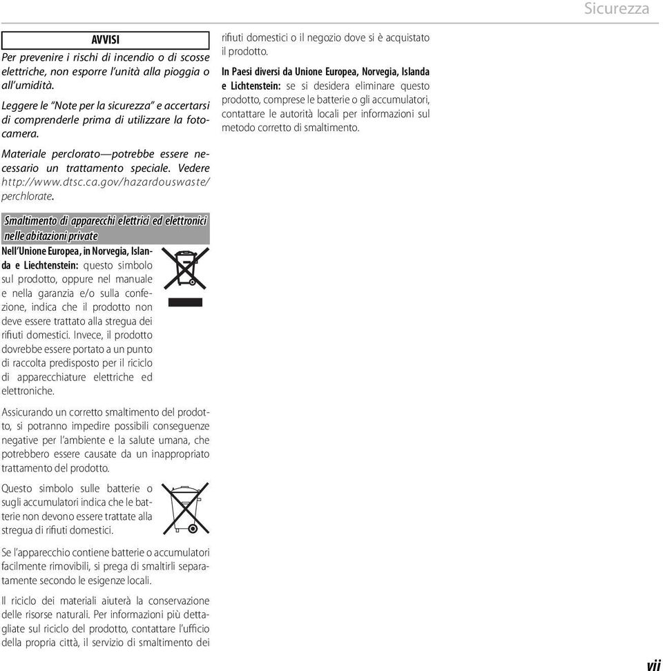 Smaltimento di apparecchi elettrici ed elettronici nelle abitazioni private Nell Unione Europea, in Norvegia, Islanda e Liechtenstein: questo simbolo sul prodotto, oppure nel manuale e nella garanzia