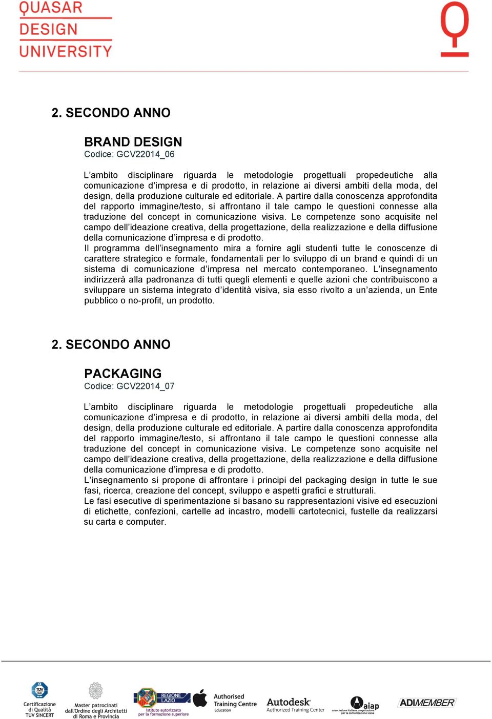 A partire dalla conoscenza approfondita del rapporto immagine/testo, si affrontano il tale campo le questioni connesse alla traduzione del concept in comunicazione visiva.