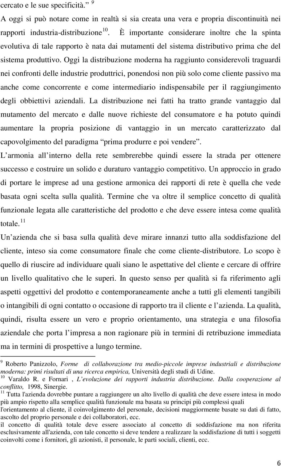 Oggi la distribuzione moderna ha raggiunto considerevoli traguardi nei confronti delle industrie produttrici, ponendosi non più solo come cliente passivo ma anche come concorrente e come