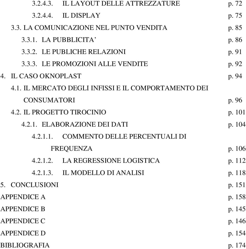 101 4.2.1. ELABORAZIONE DEI DATI p. 104 4.2.1.1. COMMENTO DELLE PERCENTUALI DI FREQUENZA p. 106 4.2.1.2. LA REGRESSIONE LOGISTICA p. 112 4.2.1.3.