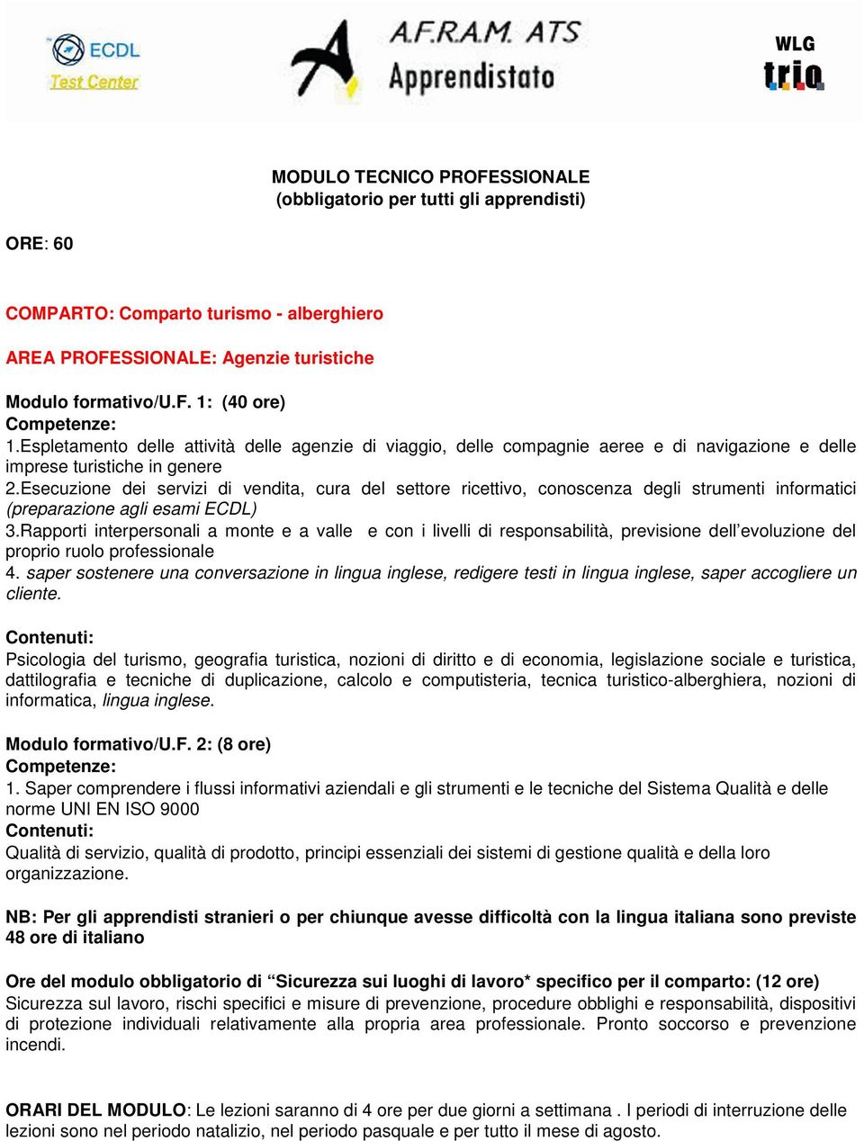 Esecuzione dei servizi di vendita, cura del settore ricettivo, conoscenza degli strumenti informatici (preparazione agli esami ECDL) 3.