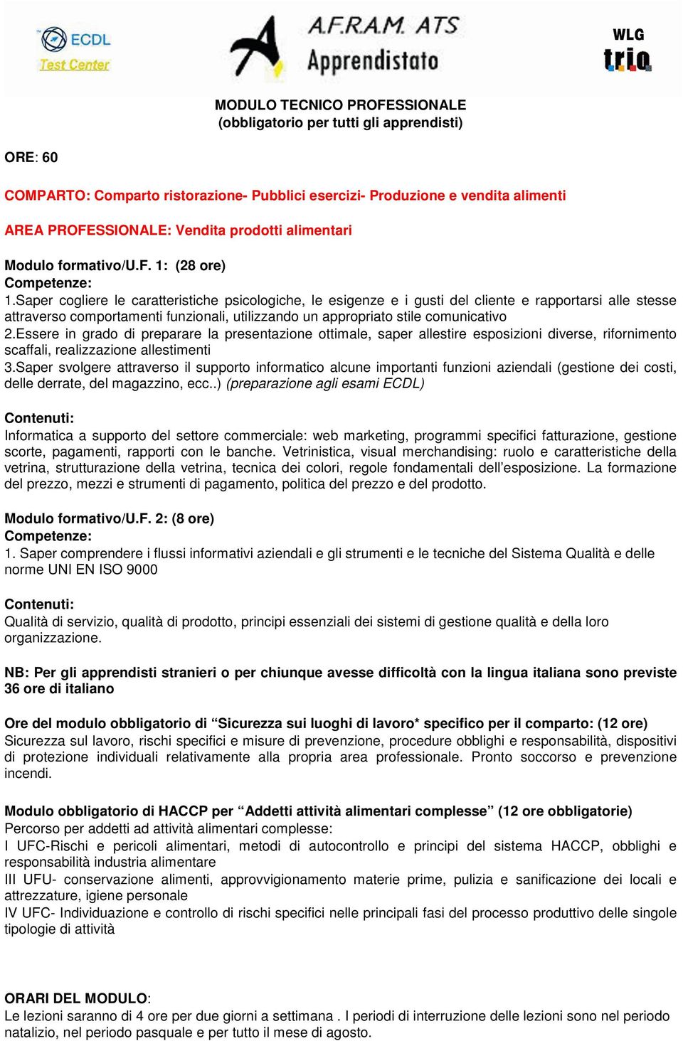 Essere in grado di preparare la presentazione ottimale, saper allestire esposizioni diverse, rifornimento scaffali, realizzazione allestimenti 3.