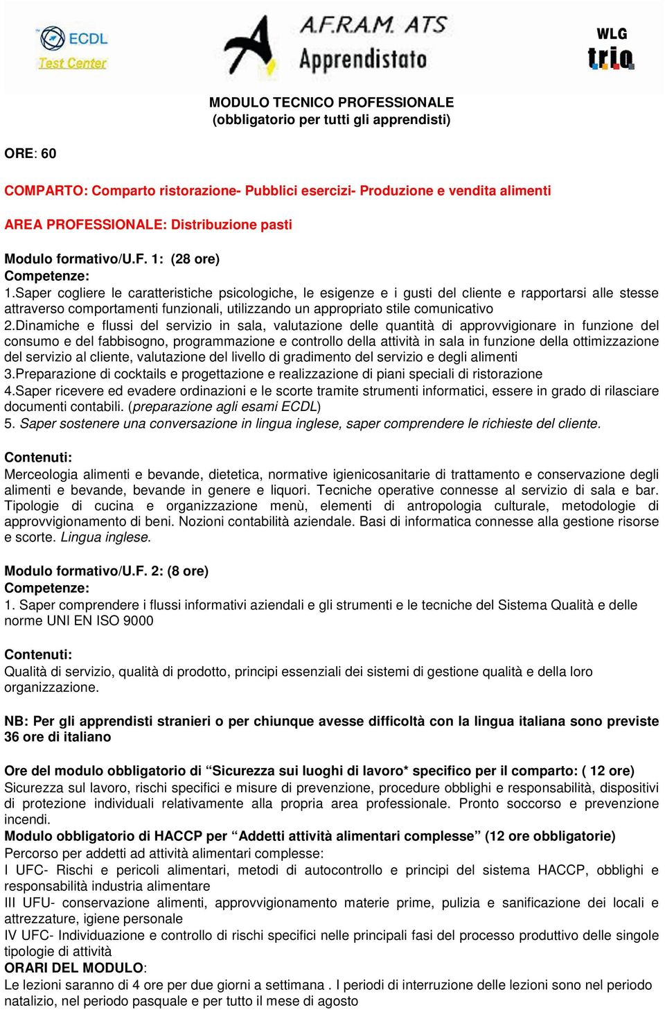 Dinamiche e flussi del servizio in sala, valutazione delle quantità di approvvigionare in funzione del consumo e del fabbisogno, programmazione e controllo della attività in sala in funzione della