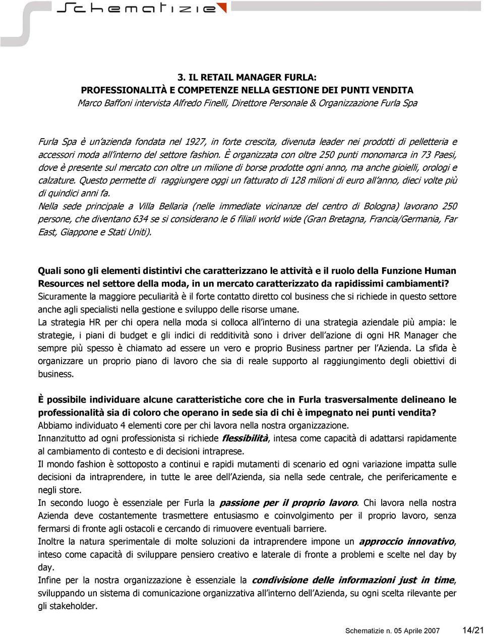 È organizzata con oltre 250 punti monomarca in 73 Paesi, dove è presente sul mercato con oltre un milione di borse prodotte ogni anno, ma anche gioielli, orologi e calzature.