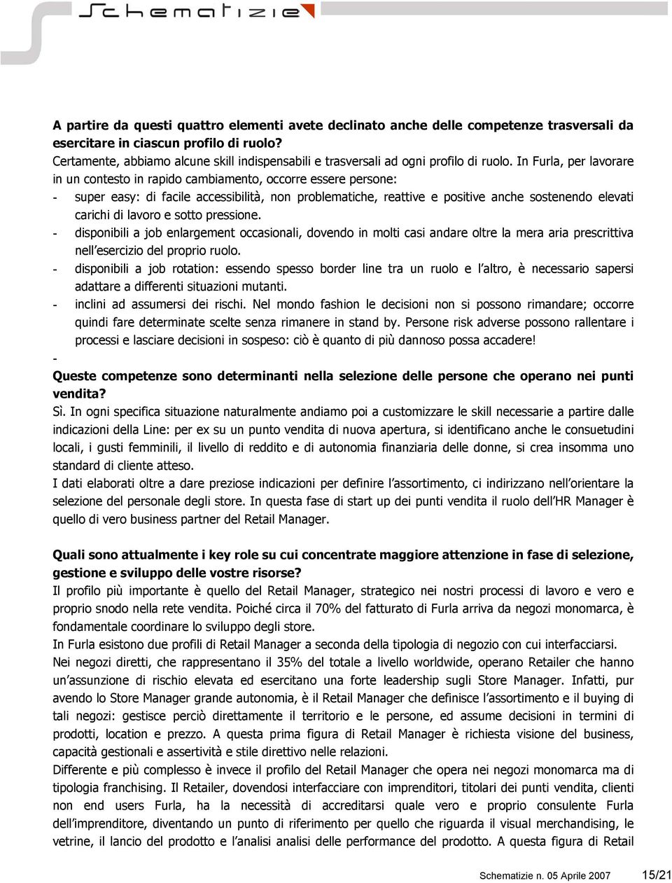 In Furla, per lavorare in un contesto in rapido cambiamento, occorre essere persone: - super easy: di facile accessibilità, non problematiche, reattive e positive anche sostenendo elevati carichi di