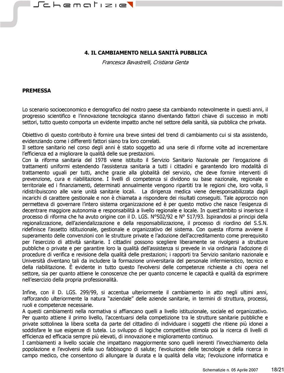 che privata. Obiettivo di questo contributo è fornire una breve sintesi del trend di cambiamento cui si sta assistendo, evidenziando come i differenti fattori siano tra loro correlati.