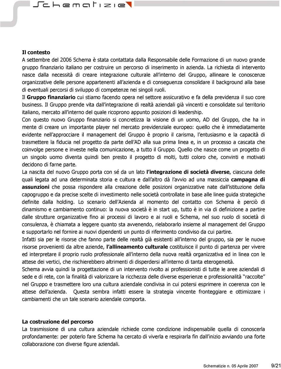 consolidare il background alla base di eventuali percorsi di sviluppo di competenze nei singoli ruoli.