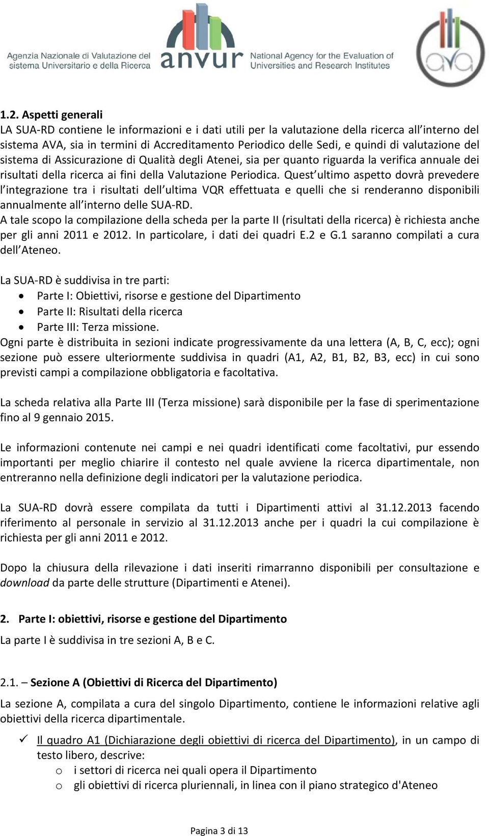 Quest ultimo aspetto dovrà prevedere l integrazione tra i risultati dell ultima VQR effettuata e quelli che si renderanno disponibili annualmente all interno delle SUA-RD.