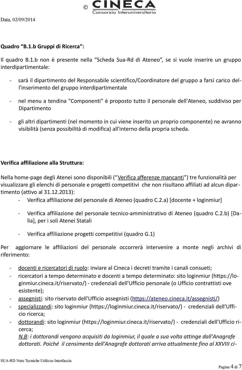 b non è presente nella Scheda Sua-Rd di Ateneo, se si vuole inserire un gruppo interdipartimentale: - sarà il dipartimento del Responsabile scientifico/coordinatore del gruppo a farsi carico