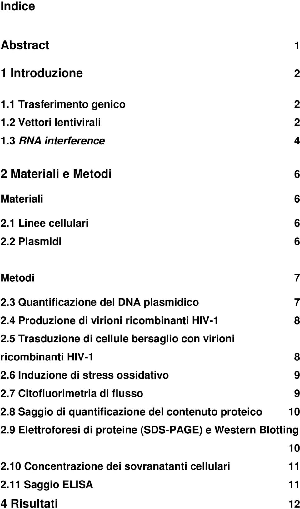 5 Trasduzione di cellule bersaglio con virioni ricombinanti HIV-1 8 2.6 Induzione di stress ossidativo 9 2.7 Citofluorimetria di flusso 9 2.