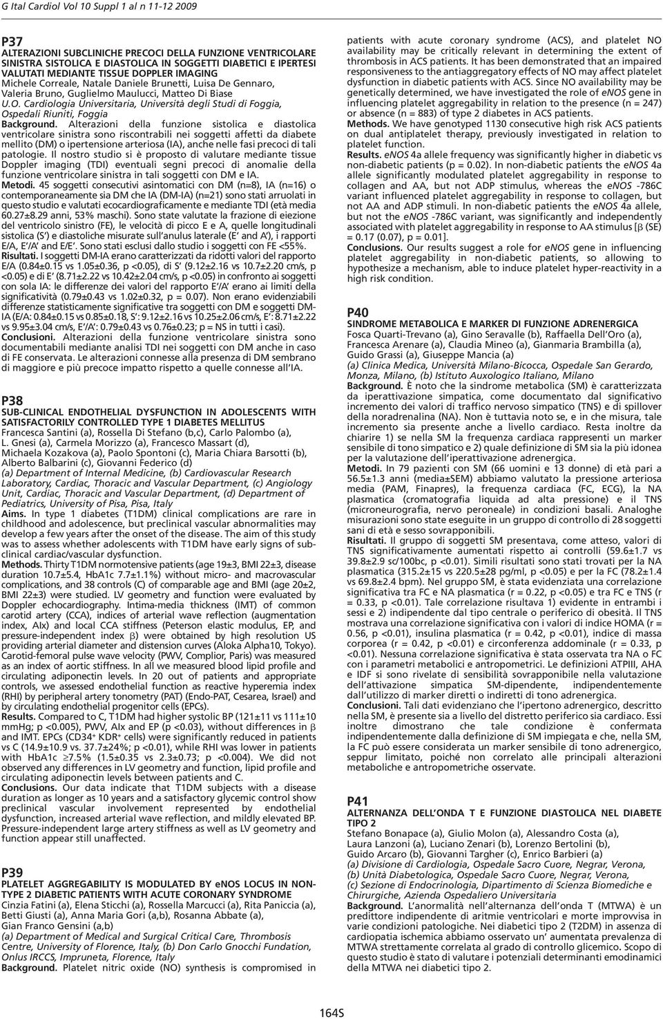 Alterazioni della funzione sistolica e diastolica ventricolare sinistra sono riscontrabili nei soggetti affetti da diabete mellito (DM) o ipertensione arteriosa (IA), anche nelle fasi precoci di tali