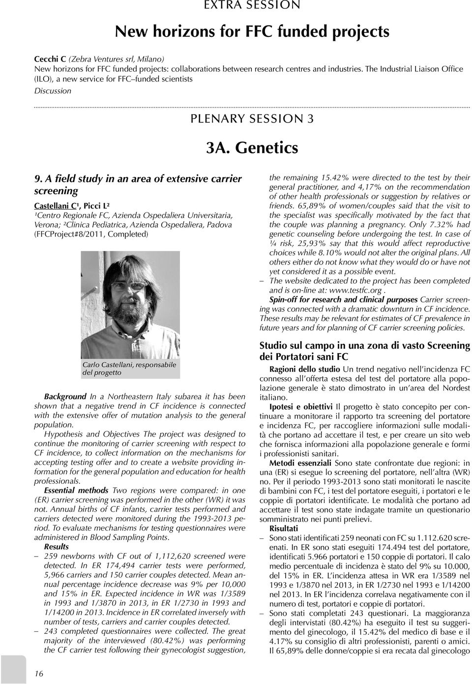 A field study in an area of extensive carrier screening Castellani C¹, Picci L² ¹Centro Regionale FC, Azienda Ospedaliera Universitaria, Verona; ²Clinica Pediatrica, Azienda Ospedaliera, Padova