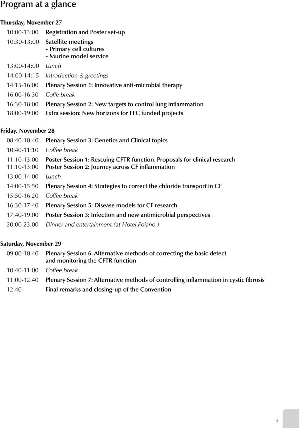 Extra session: New horizons for FFC funded projects Friday, November 28 08:40-10:40 Plenary Session 3: Genetics and Clinical topics 10:40-11:10 Coffee break 11:10-13:00 Poster Session 1: Rescuing