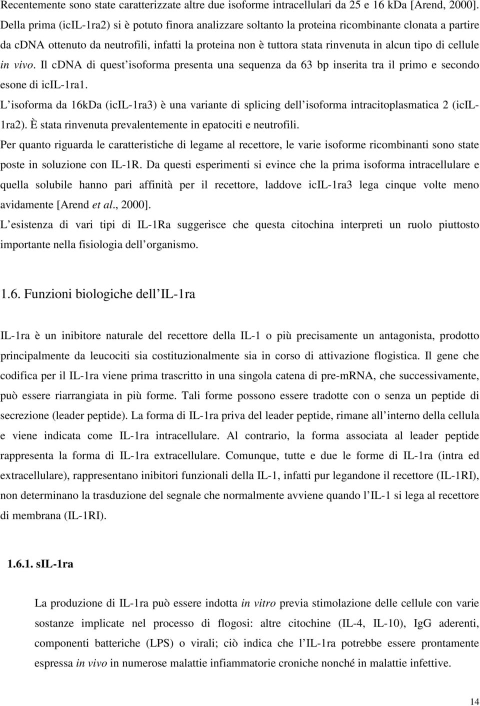 tipo di cellule in vivo. Il cdna di quest isoforma presenta una sequenza da 63 bp inserita tra il primo e secondo esone di icil-1ra1.