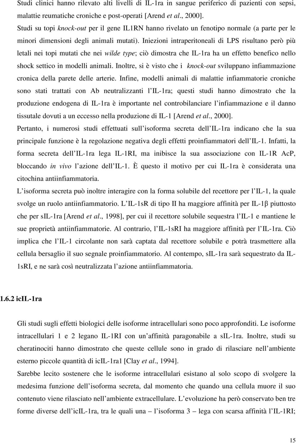 Iniezioni intraperitoneali di LPS risultano però più letali nei topi mutati che nei wilde type; ciò dimostra che IL-1ra ha un effetto benefico nello shock settico in modelli animali.