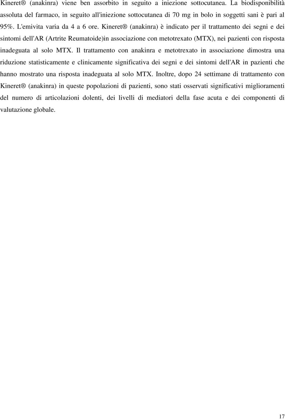 Kineret (anakinra) è indicato per il trattamento dei segni e dei sintomi dell'ar (Artrite Reumatoide)in associazione con metotrexato (MTX), nei pazienti con risposta inadeguata al solo MTX.