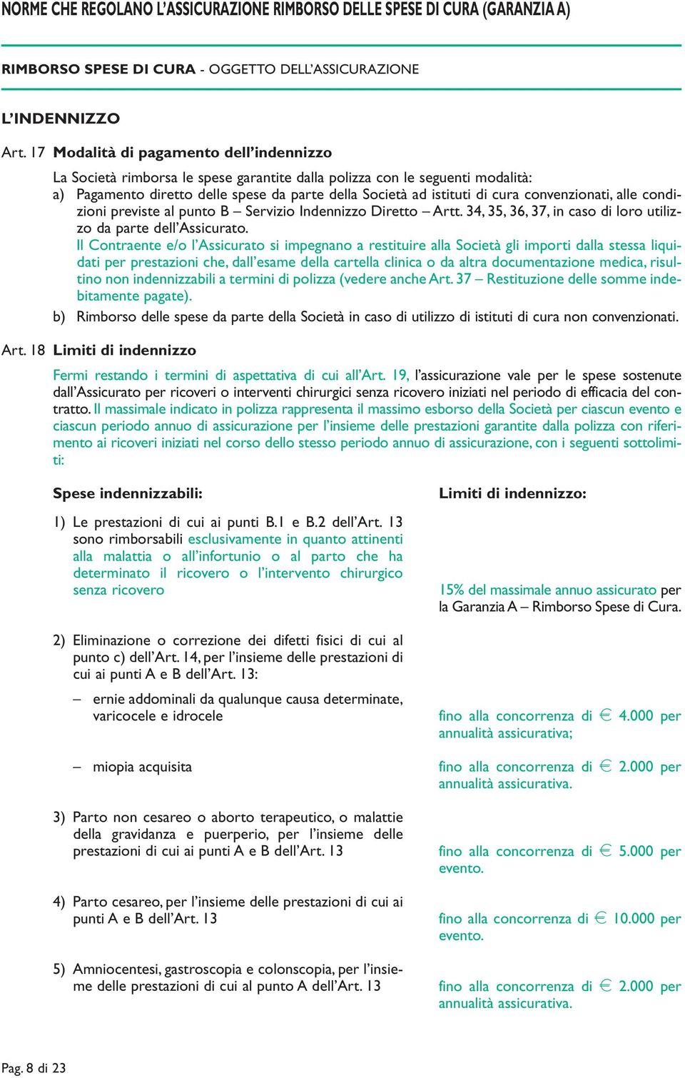 convenzionati, alle condizioni previste al punto B Servizio Indennizzo Diretto Artt. 34, 35, 36, 37, in caso di loro utilizzo da parte dell Assicurato.