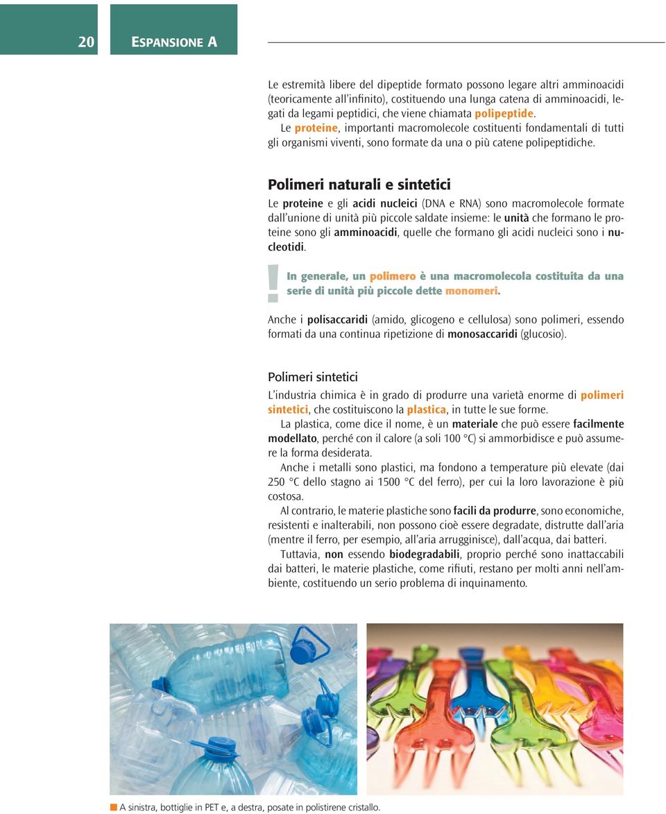 Polimeri naturali e sintetici Le proteine e gli acidi nucleici (DNA e RNA) sono macromolecole formate dall unione di unità più piccole saldate insieme: le unità che formano le proteine sono gli