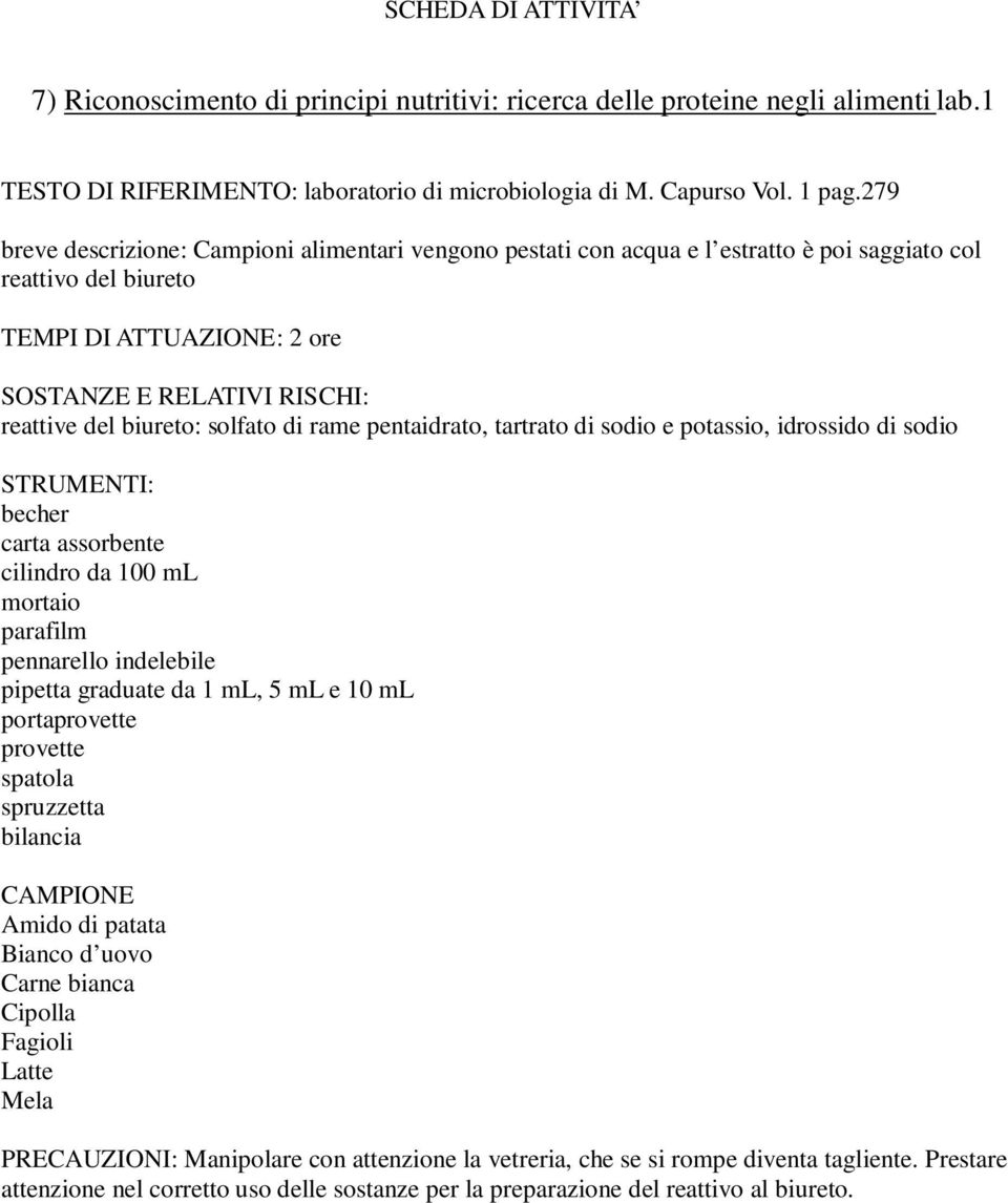 pentaidrato, tartrato di sodio e potassio, idrossido di sodio becher cilindro da 100 ml mortaio parafilm pennarello indelebile pipetta graduate da 1 ml, 5 ml e 10 ml spatola bilancia Amido di