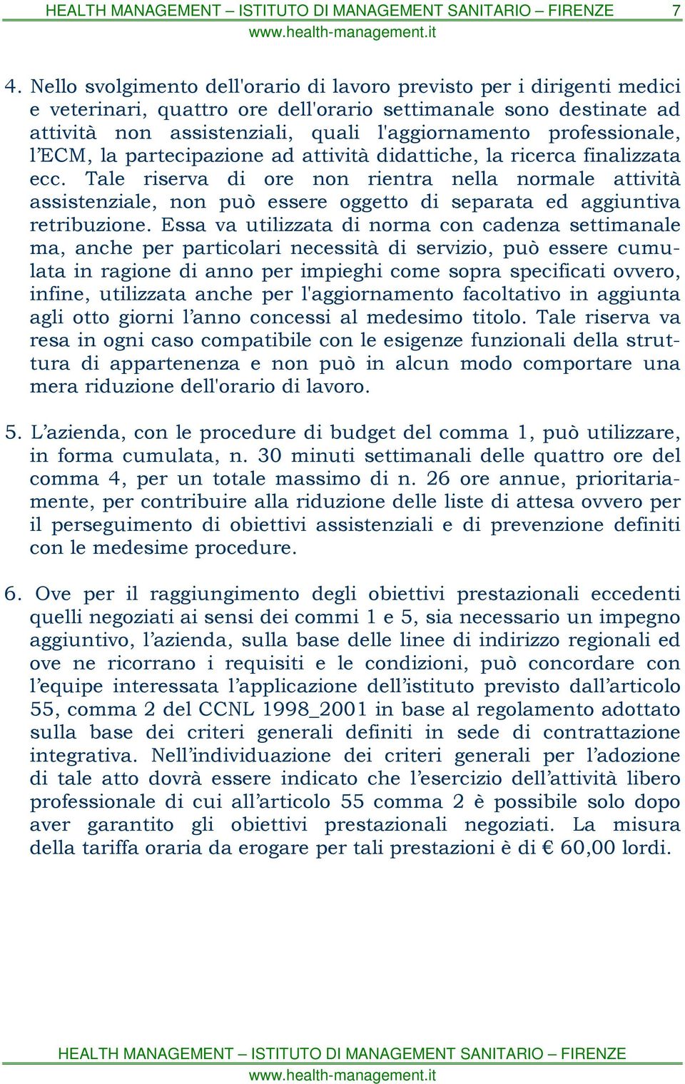 Tale riserva di ore non rientra nella normale attività assistenziale, non può essere oggetto di separata ed aggiuntiva retribuzione.