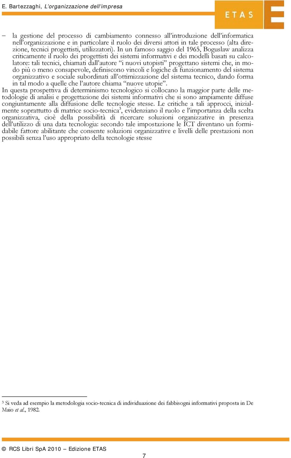 In un famoso saggio del 1965, Boguslaw analizza criticamente il ruolo dei progettisti dei sistemi informativi e dei modelli basati su calcolatore: tali tecnici, chiamati dall autore i nuovi utopisti