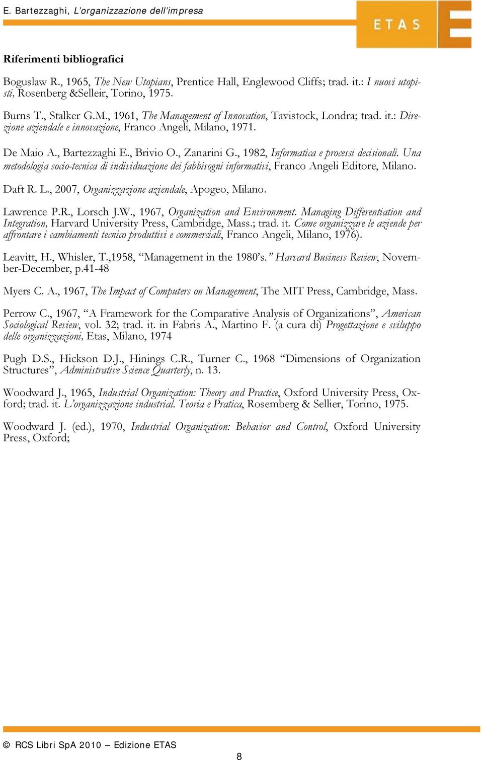 , 1982, Informatica e processi decisionali. Una metodologia socio-tecnica di individuazione dei fabbisogni informativi, Franco Angeli Editore, Milano. Daft R. L.