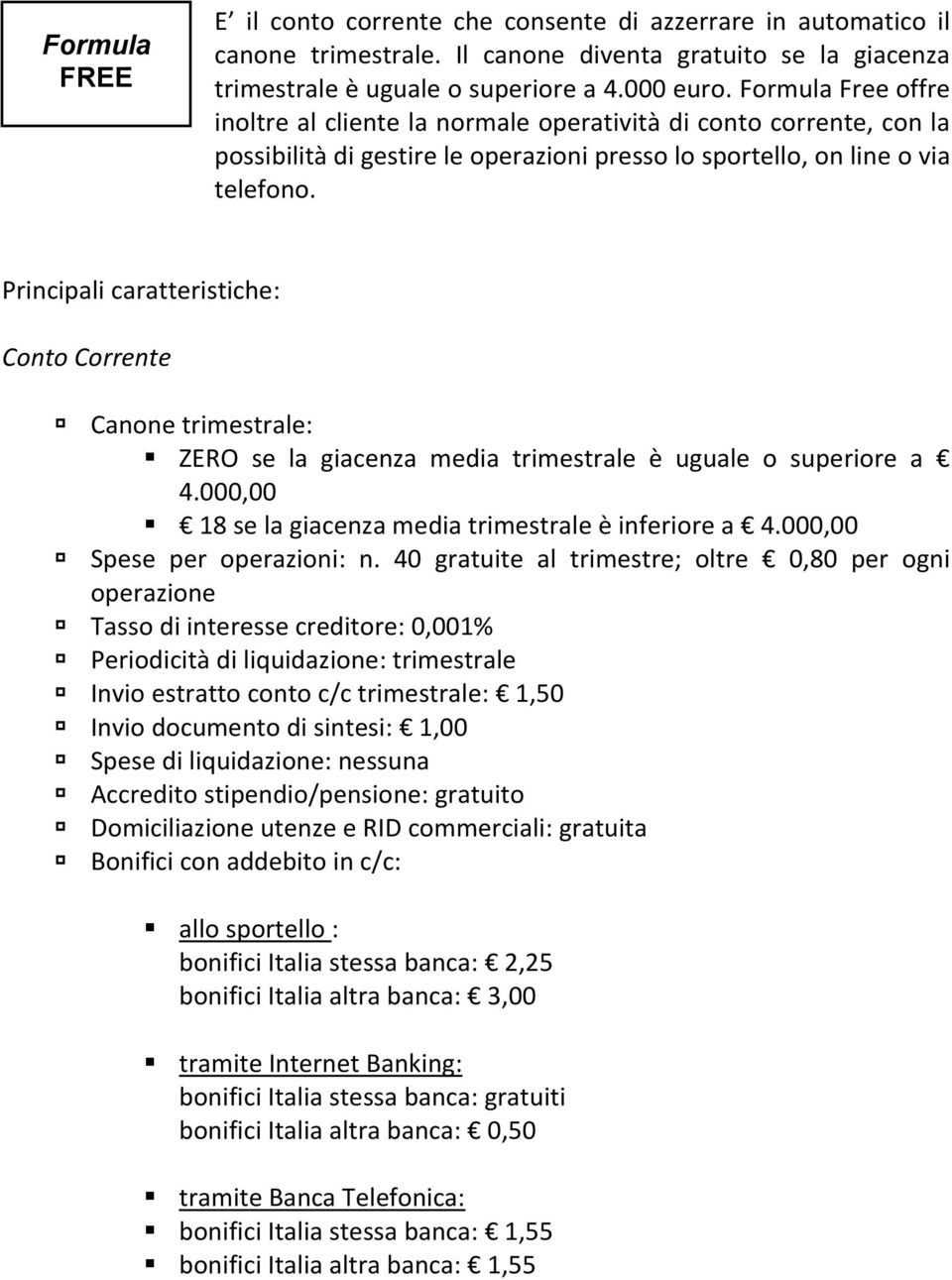 Principali caratteristiche: Conto Corrente Canone trimestrale: ZERO se la giacenza media trimestrale è uguale o superiore a 4.000,00 18 se la giacenza media trimestrale è inferiore a 4.