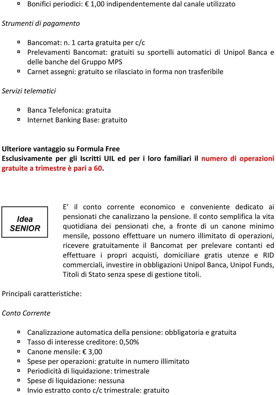 telematici Banca Telefonica: gratuita Internet Banking Base: gratuito Ulteriore vantaggio su Formula Free Esclusivamente per gli Iscritti UIL ed per i loro familiari il numero di operazioni gratuite