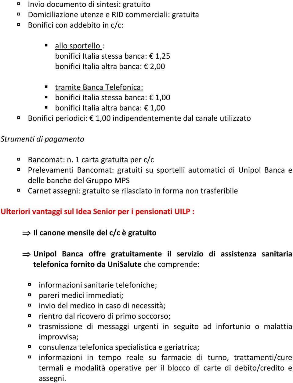 1 carta gratuita per c/c Prelevamenti Bancomat: gratuiti su sportelli automatici di Unipol Banca e delle banche del Gruppo MPS Carnet assegni: gratuito se rilasciato in forma non trasferibile