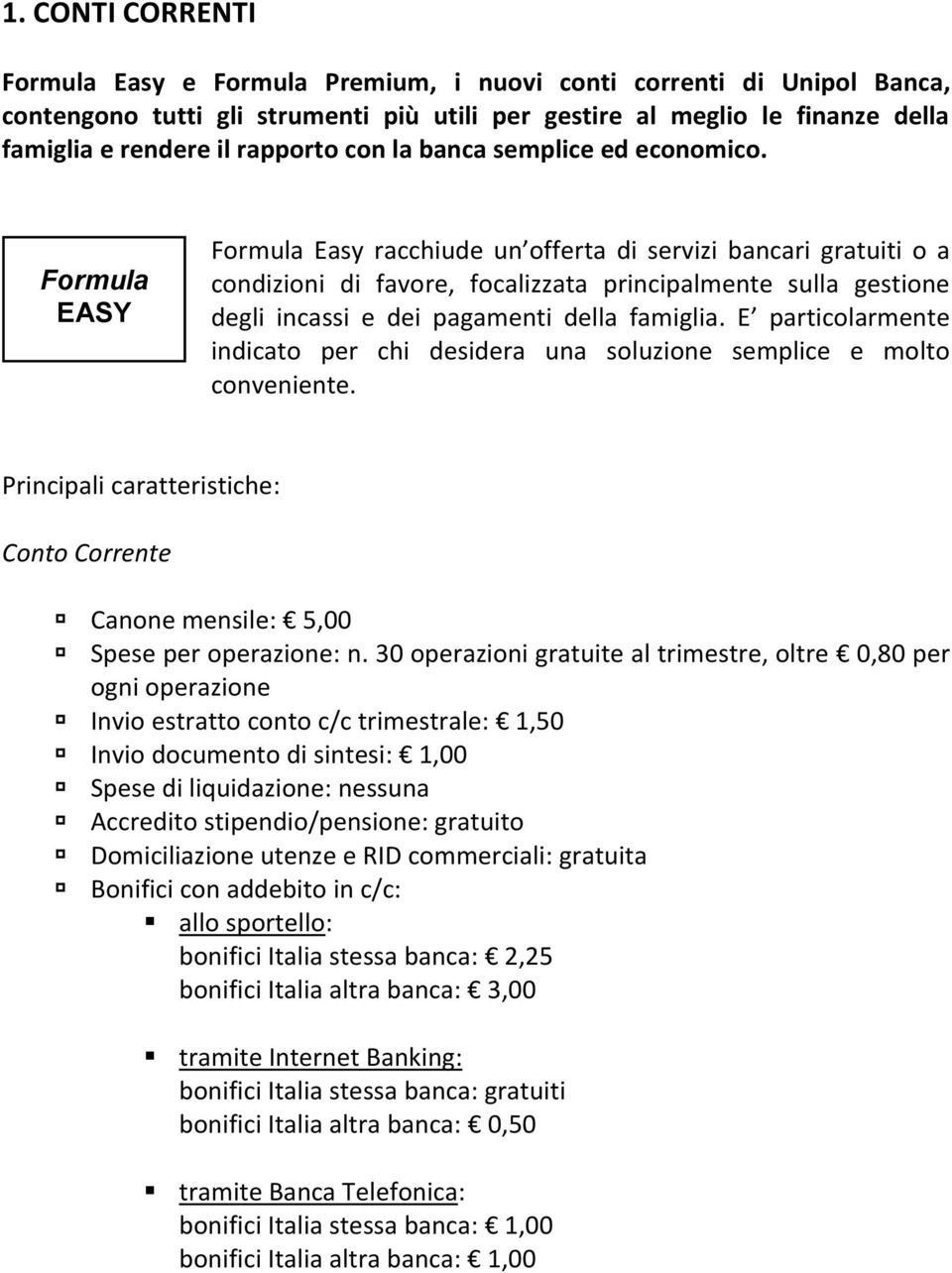 Formula EASY Formula Easy racchiude un offerta di servizi bancari gratuiti o a condizioni di favore, focalizzata principalmente sulla gestione degli incassi e dei pagamenti della famiglia.