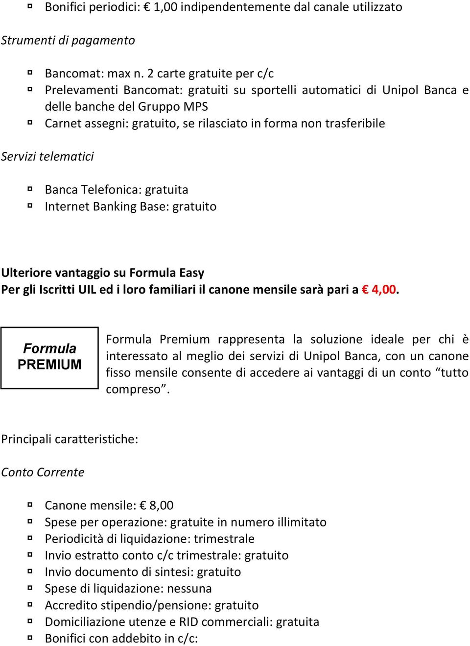 Servizi telematici Banca Telefonica: gratuita Internet Banking Base: gratuito Ulteriore vantaggio su Formula Easy Per gli Iscritti UIL ed i loro familiari il canone mensile sarà pari a 4,00.