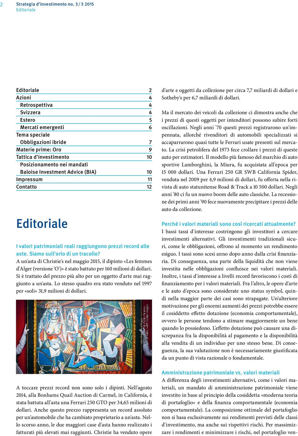 nei mandati Baloise Investment Advice (BIA) 10 Impressum 11 Contatto 12 Editoriale I valori patrimoniali reali raggiungono prezzi record alle aste. Siamo sull'orlo di un tracollo?